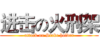 进击の火刑架 (attack on Stake holder)
