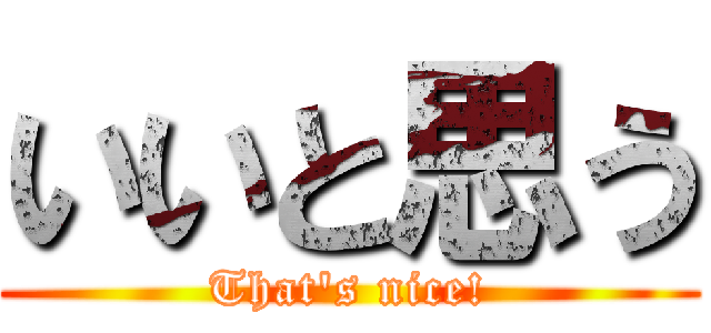 いいと思う (That\'s nice!)