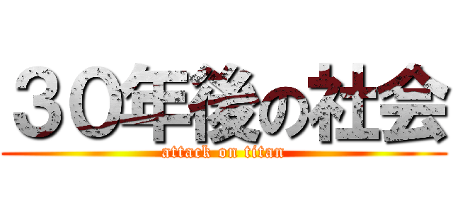 ３０年後の社会 (attack on titan)