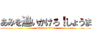 あみを追いかけろ！しょうま (attack on titan)