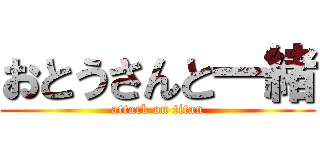 おとうさんと一緒 (attack on titan)