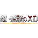 超・進撃のＸＤ (the attacking XD)