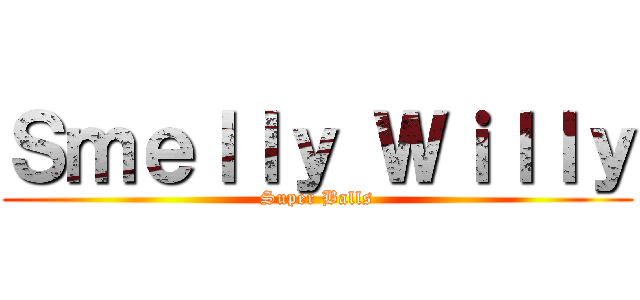 Ｓｍｅｌｌｙ Ｗｉｌｌｙ (Super Balls)
