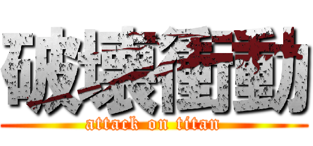 破壊衝動 (attack on titan)