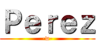 Ｐｅｒｅｚ (-w-)