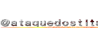 ＠ａｔａｑｕｅｄｏｓｔｉｔａｓ．ｐａｇ (www.facebook.com/ataquedostitas.pag/)