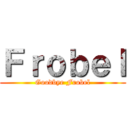 Ｆｒｏｂｅｌ (Goodbye Frobel)
