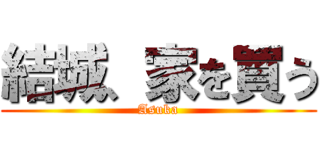 結城、家を買う (Asuka)