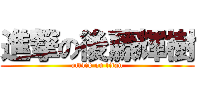 進撃の後藤輝樹 (attack on titan)