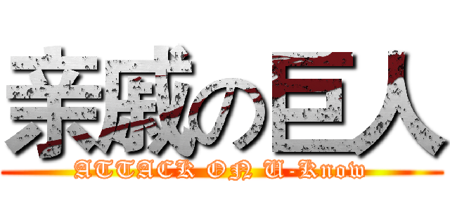 亲戚の巨人 (ATTACK ON U-Know)