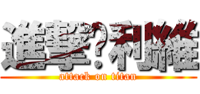 進撃♥利維 (attack on titan)