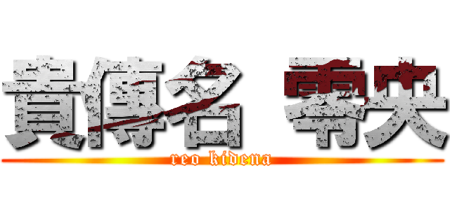 貴傳名 零央 (reo kidena)