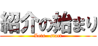 紹介の始まり (Lets   start)