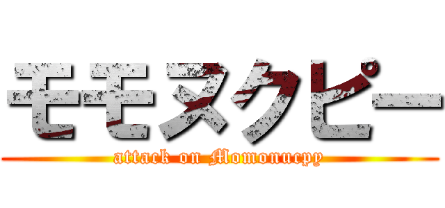 モモヌクピー (attack on Momonucpy)