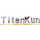 ＴｉｔａｎＫｕｎ (attack on titan)