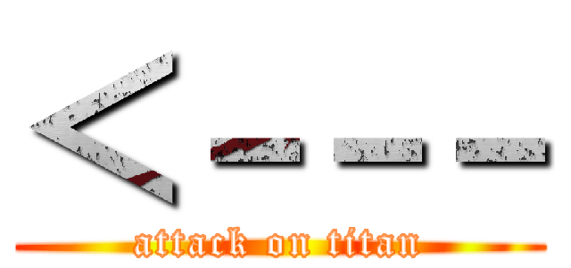 ＜－－－ (attack on titan)