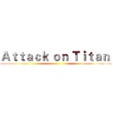 Ａｔｔａｃｋ ｏｎ Ｔｉｔａｎ  ()