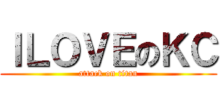 ＩＬＯＶＥのＫＣ (attack on titan)