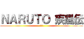 ＮＡＲＵＴＯ 疾風伝 (ナルト)