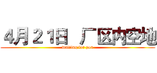 ４月２１日   厂区内空地 (waiting for you)