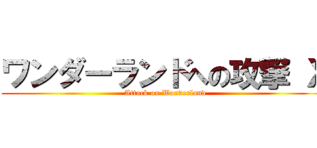 ワンダーランドへの攻撃 Ｘ (Attack on Wonderland)
