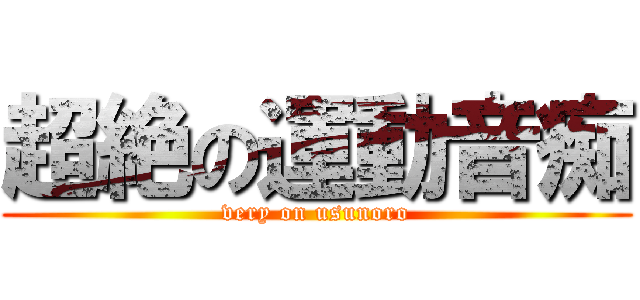 超絶の運動音痴 (very on usunoro)
