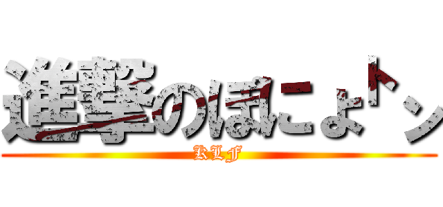 進撃のぽにょ㌧ (KLF)