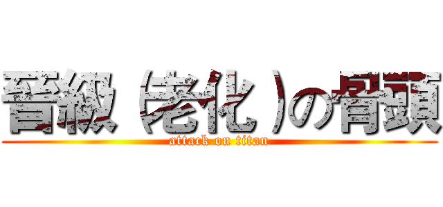 晉級（老化）の骨頭 (attack on titan)