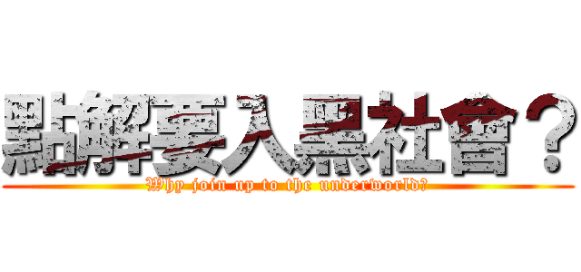 點解要入黑社會？ (Why join up to the underworld?)