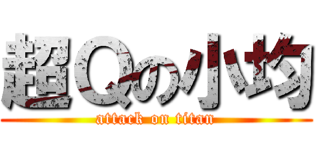超Ｑの小均 (attack on titan)