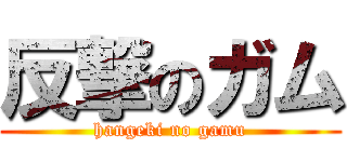 反撃のガム (hangeki no gamu)