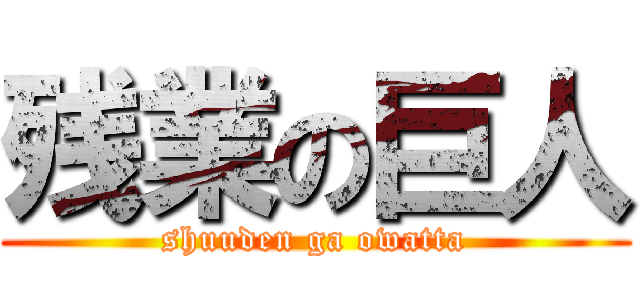 残業の巨人 (shuuden ga owatta)