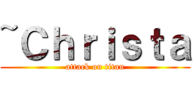 ~Ｃｈｒｉｓｔａ (attack on titan)