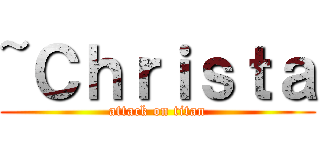 ~Ｃｈｒｉｓｔａ (attack on titan)