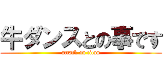 牛ダンスとの事です (attack on titan)