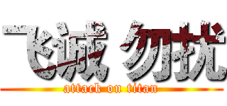 飞诚 勿扰 (attack on titan)