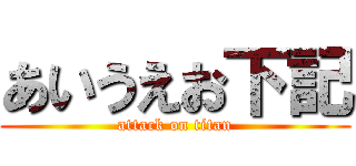 あいうえお下記 (attack on titan)