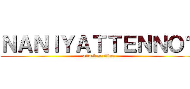 ＮＡＮＩＹＡＴＴＥＮＮＯ？ (attack on titan)