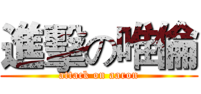 進擊の唯倫 (attack on aaron)