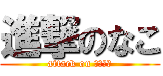 進撃のなこ (attack on たいすけ)