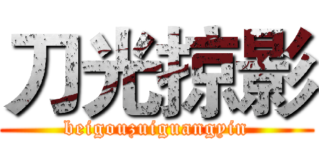 刀光掠影 (beigouzuiguangyin)