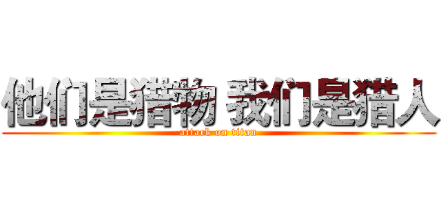 他们是猎物 我们是猎人 (attack on titan)