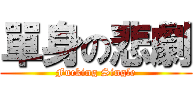 單身の悲劇 (Fucking Single)