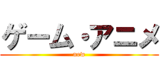 ゲーム・アニメ (new)