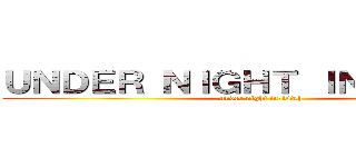 ＵＮＤＥＲ ＮＩＧＨＴ ＩＮ－ＢＩＲＴＨ (under night in-bitrh)