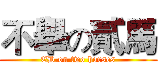 不舉の貳馬 (ED on two horses)