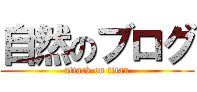 自然のブログ (attack on titan)