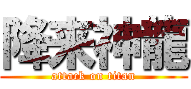 降来神龍 (attack on titan)