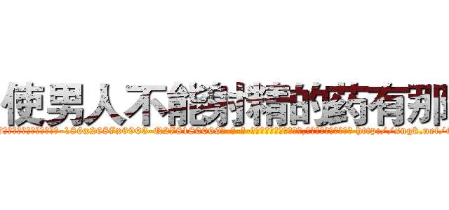使男人不能射精的药有那些 (使男人不能射精的药有那些【电-186x2687x6963-Q278180069元-吉-药-业】我们做的是长期生意,靠的是老客户长期支持 http://sngk.net/Gb0WYn
)