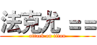 法克尤 ＝＝ (attack on titan)